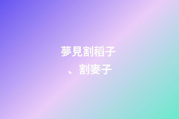 夢見割稻子、割麥子